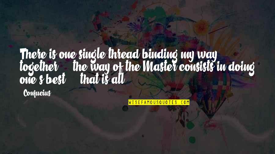 Confucius Best Quotes By Confucius: There is one single thread binding my way