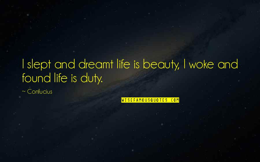 Confucius Best Quotes By Confucius: I slept and dreamt life is beauty, I