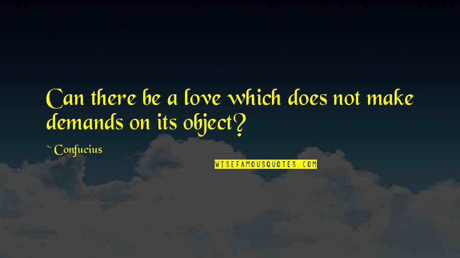 Confucius Love Quotes By Confucius: Can there be a love which does not