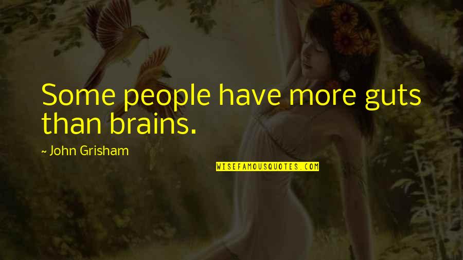 Confused Mom Quotes By John Grisham: Some people have more guts than brains.