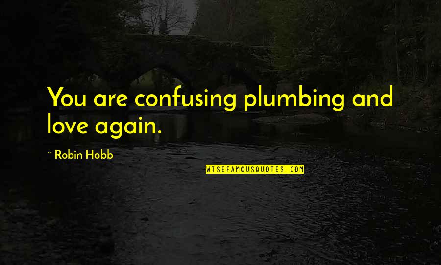 Confusing Love Quotes By Robin Hobb: You are confusing plumbing and love again.