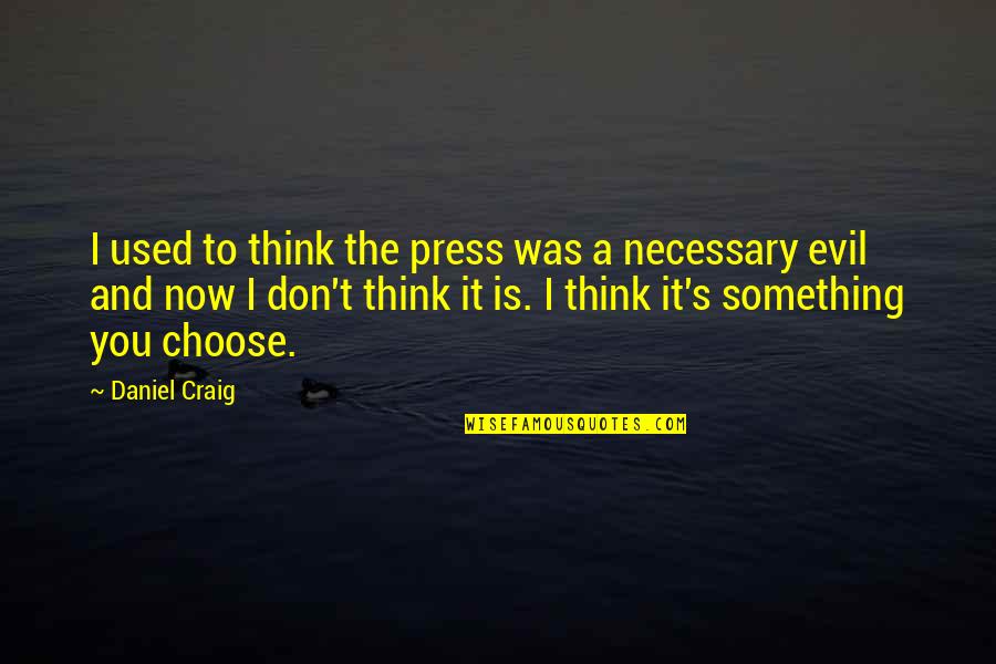 Congeneric Quotes By Daniel Craig: I used to think the press was a