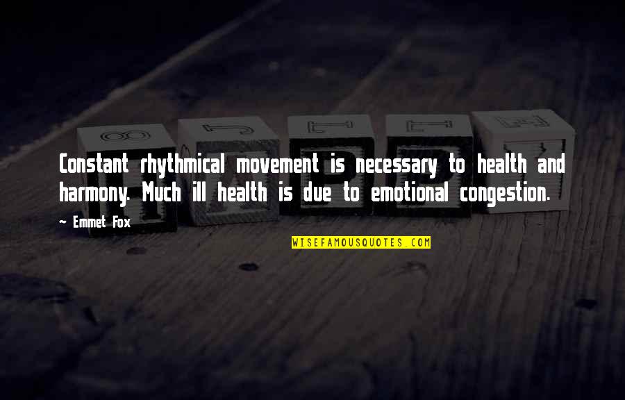 Congestion Quotes By Emmet Fox: Constant rhythmical movement is necessary to health and