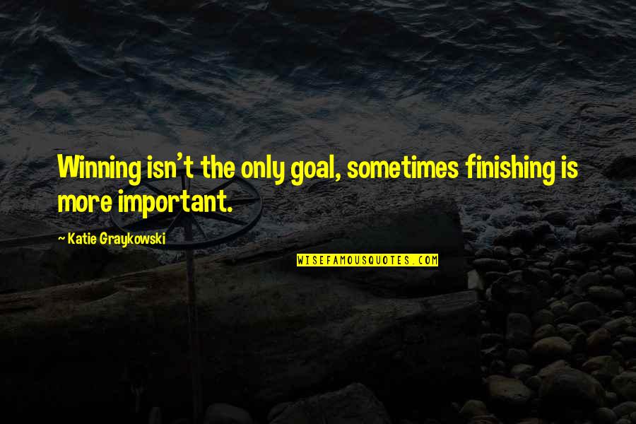 Congestion Quotes By Katie Graykowski: Winning isn't the only goal, sometimes finishing is