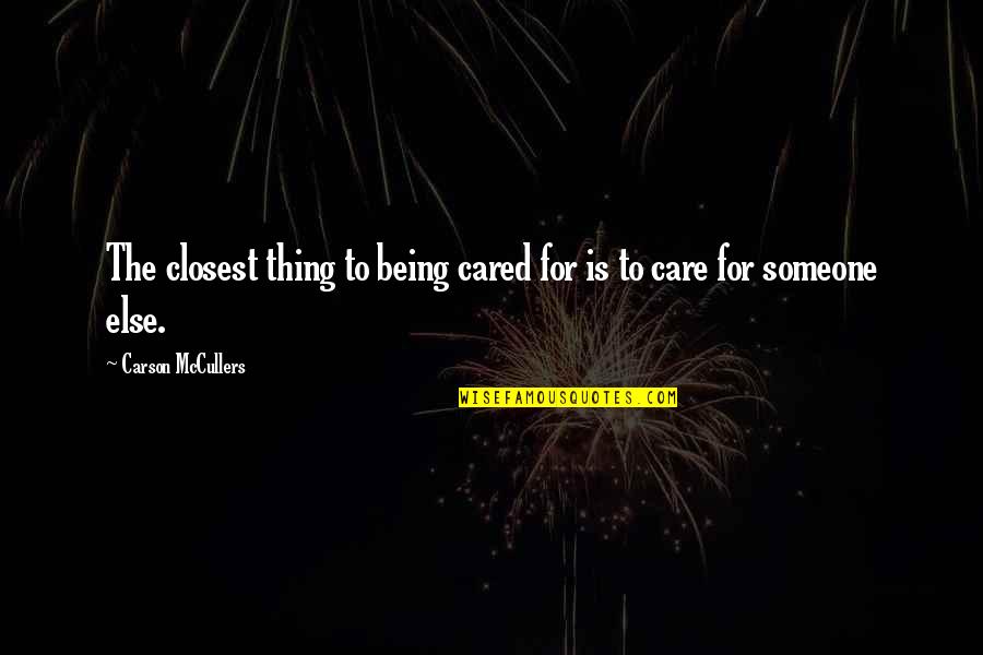 Congiuntivo Quotes By Carson McCullers: The closest thing to being cared for is