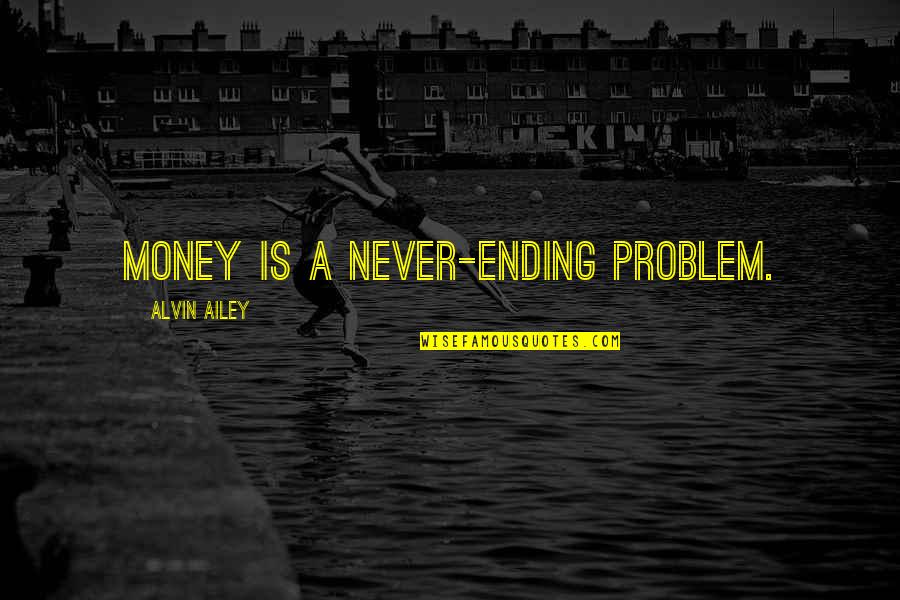 Congratulations For Passing Exams Quotes By Alvin Ailey: Money is a never-ending problem.