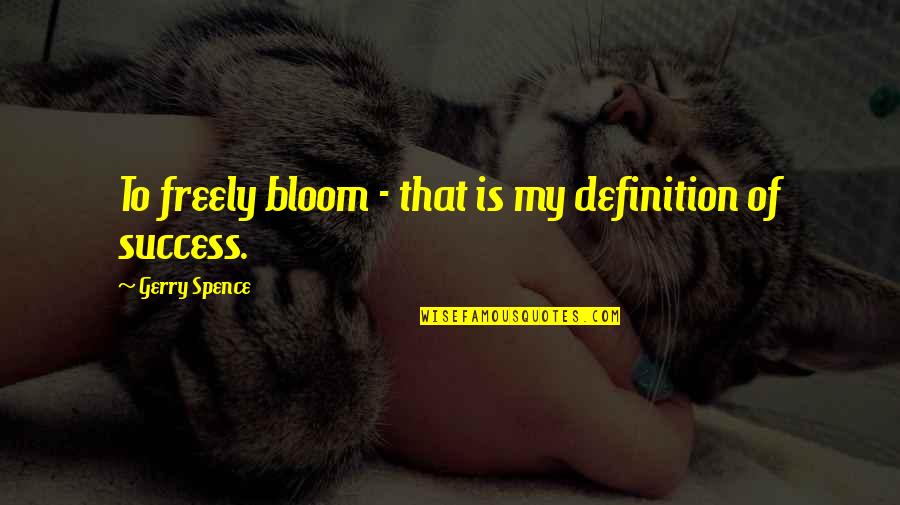 Congratulations On Success Quotes By Gerry Spence: To freely bloom - that is my definition