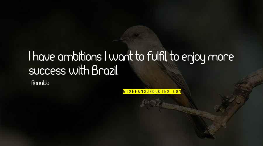 Congratulations On Success Quotes By Ronaldo: I have ambitions I want to fulfil, to