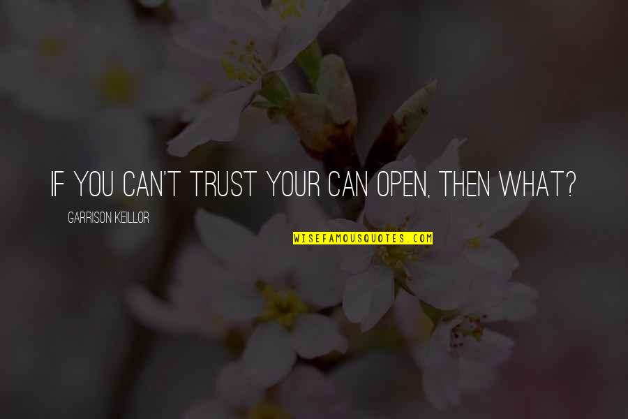 Conjectures Of A Guilty Bystander Quotes By Garrison Keillor: If you can't trust your can open, then