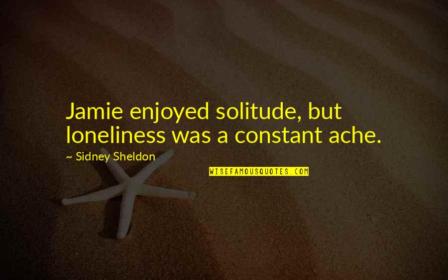 Conlans Quotes By Sidney Sheldon: Jamie enjoyed solitude, but loneliness was a constant