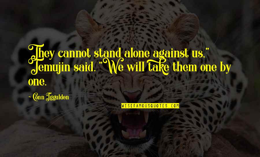 Conn Quotes By Conn Iggulden: They cannot stand alone against us," Temujin said.