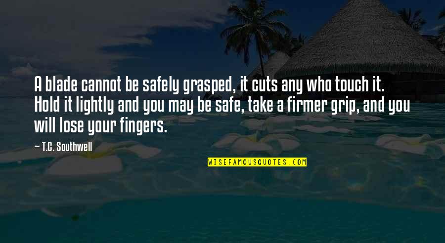 Connecticut Yankee Quotes By T.C. Southwell: A blade cannot be safely grasped, it cuts