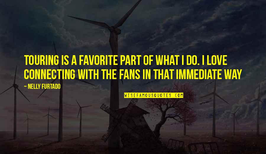 Connecting With Each Other Quotes By Nelly Furtado: Touring is a favorite part of what I