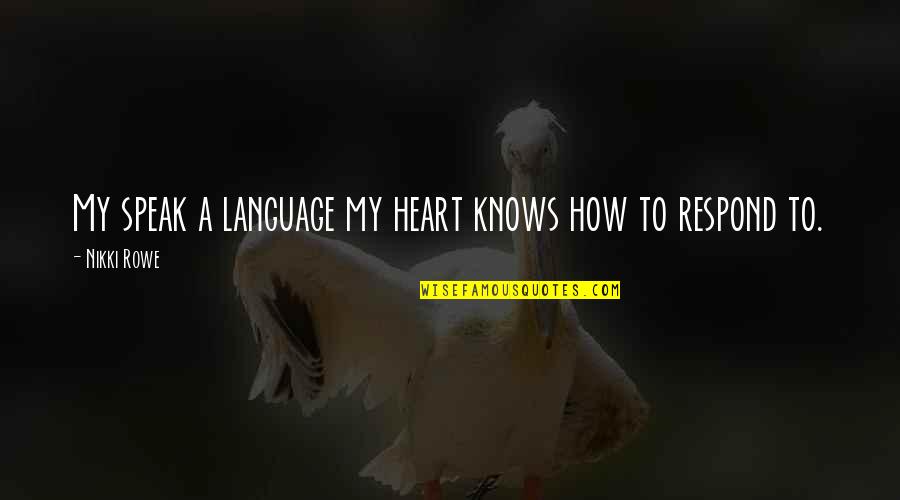 Connection To Quotes By Nikki Rowe: My speak a language my heart knows how