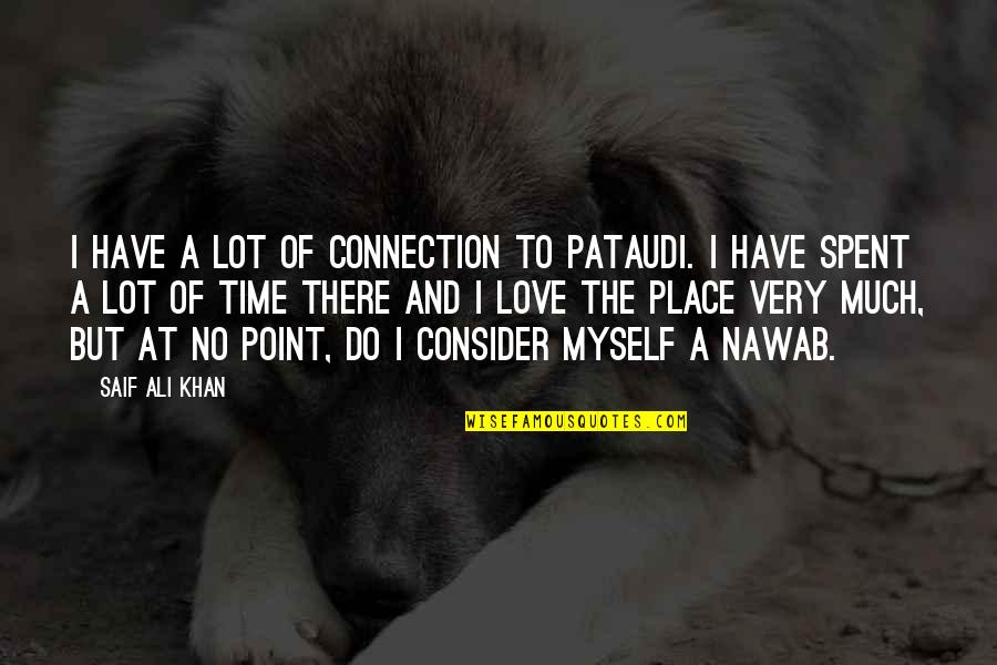 Connection To Quotes By Saif Ali Khan: I have a lot of connection to Pataudi.