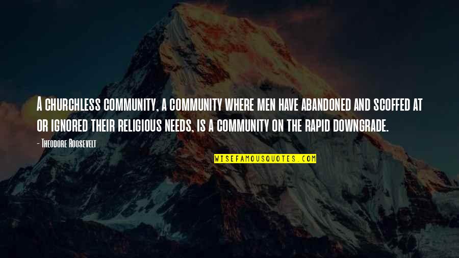 Conneely Family Crest Quotes By Theodore Roosevelt: A churchless community, a community where men have