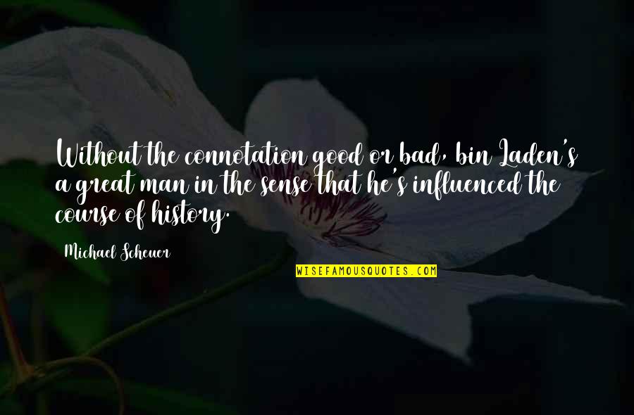 Connotation Quotes By Michael Scheuer: Without the connotation good or bad, bin Laden's