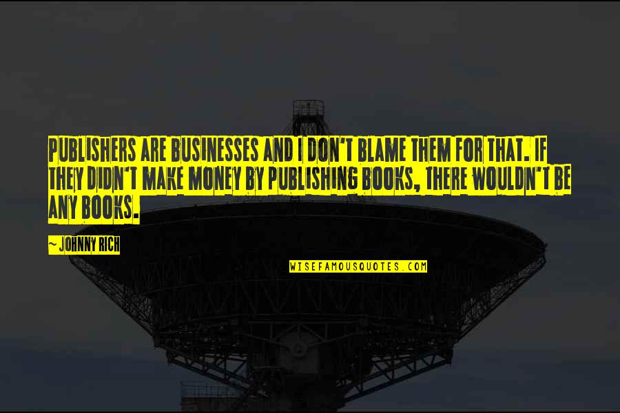 Connoted Prayers Quotes By Johnny Rich: Publishers are businesses and I don't blame them