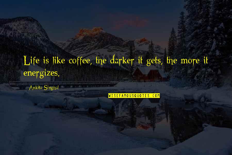 Conquergood Creative Quotes By Ankita Singhal: Life is like coffee, the darker it gets,