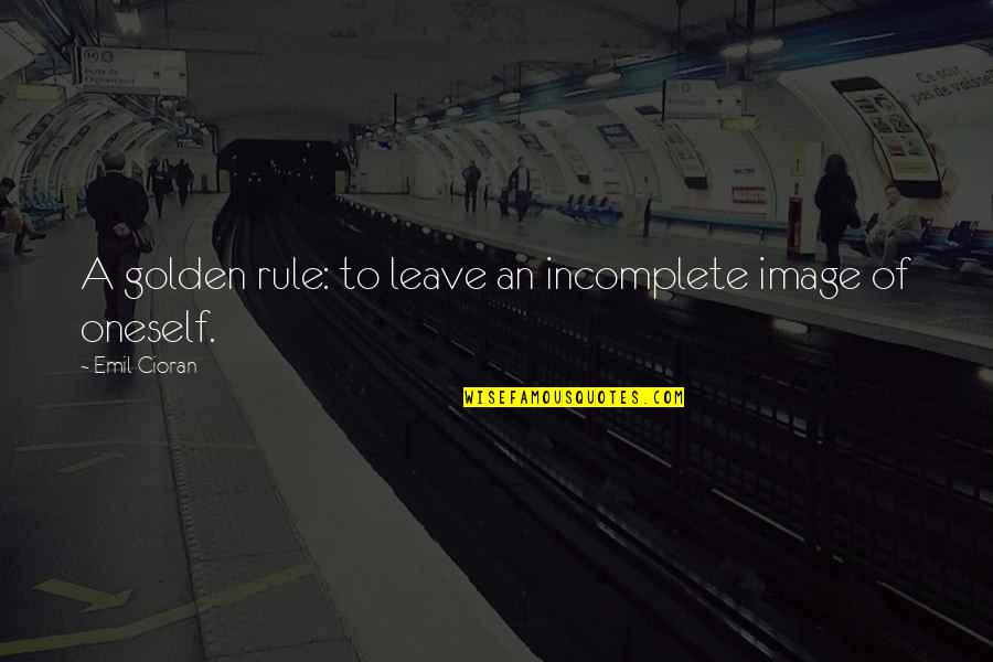 Conquering Obstacles Quotes By Emil Cioran: A golden rule: to leave an incomplete image