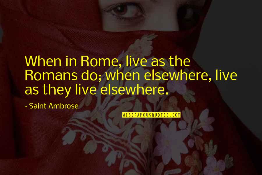 Conquering Obstacles Quotes By Saint Ambrose: When in Rome, live as the Romans do;