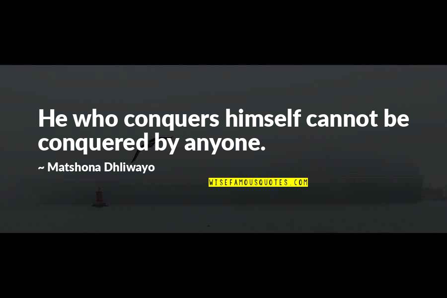 Conquers Quotes By Matshona Dhliwayo: He who conquers himself cannot be conquered by