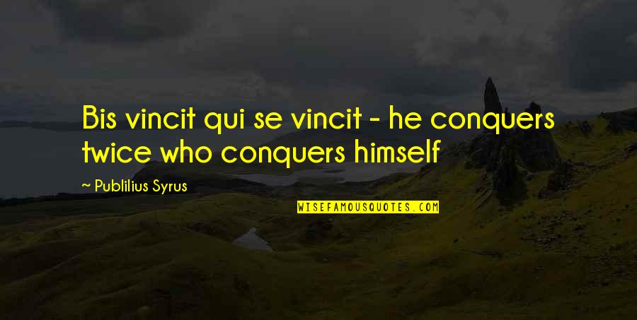 Conquers Quotes By Publilius Syrus: Bis vincit qui se vincit - he conquers