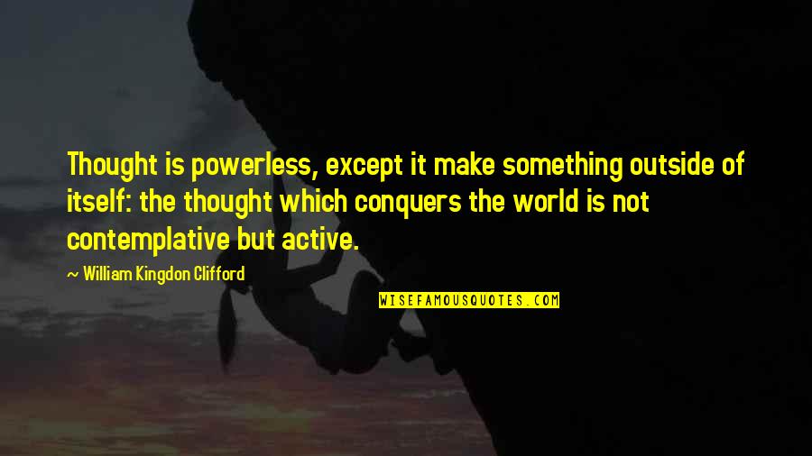 Conquers Quotes By William Kingdon Clifford: Thought is powerless, except it make something outside