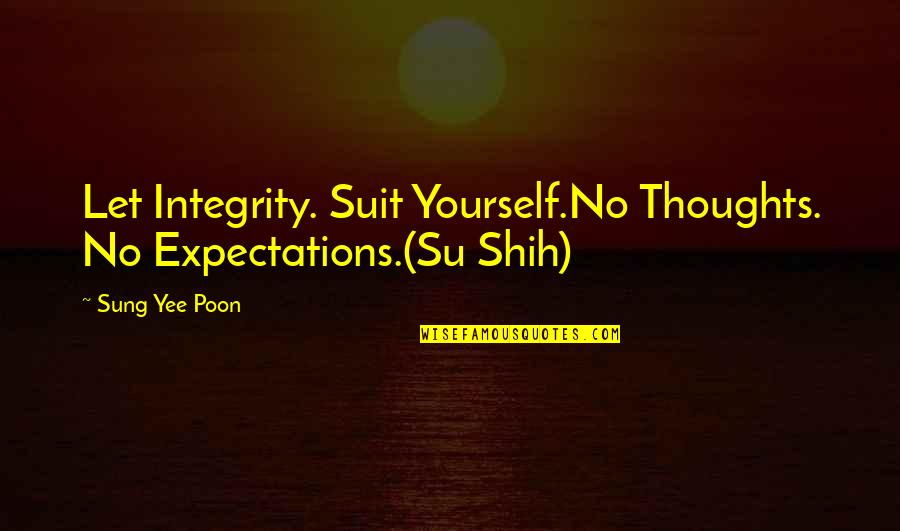 Conrad Dobler Quotes By Sung Yee Poon: Let Integrity. Suit Yourself.No Thoughts. No Expectations.(Su Shih)