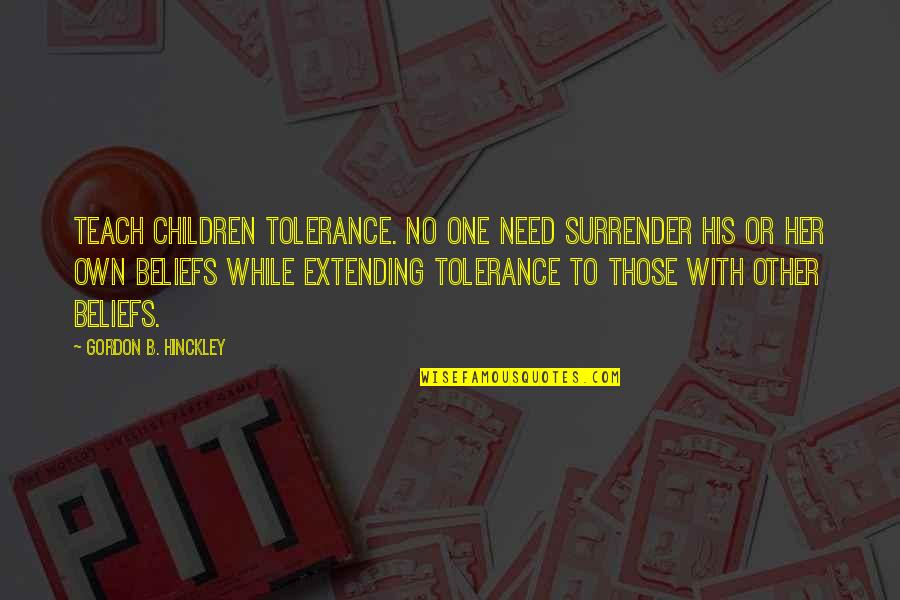 Conrad Richter Quotes By Gordon B. Hinckley: Teach children tolerance. No one need surrender his