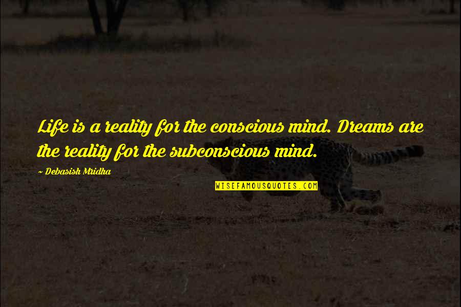 Conscious Love Quotes By Debasish Mridha: Life is a reality for the conscious mind.