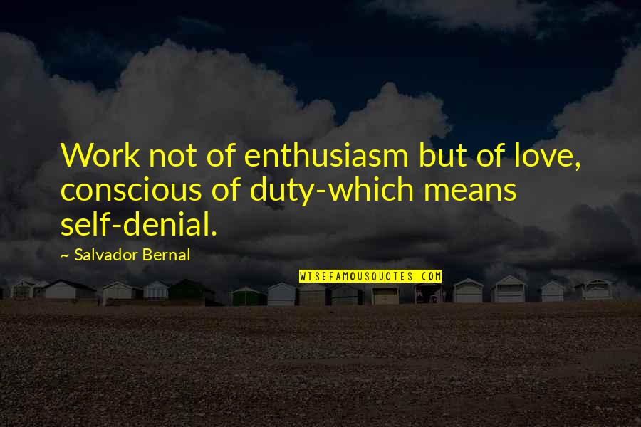 Conscious Love Quotes By Salvador Bernal: Work not of enthusiasm but of love, conscious