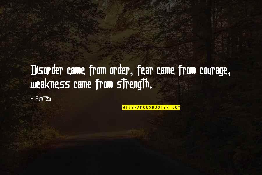 Consciously Incompetent Quotes By Sun Tzu: Disorder came from order, fear came from courage,