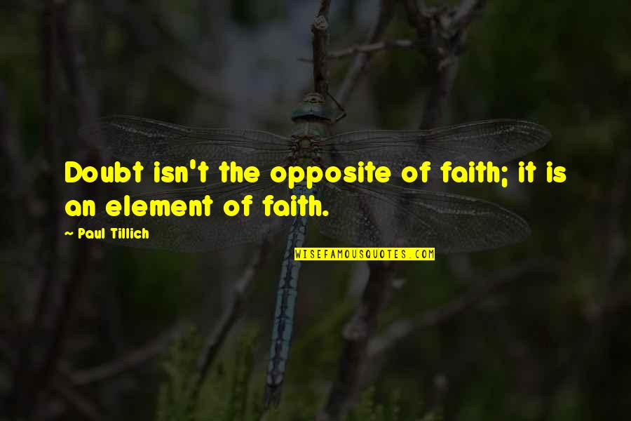 Consensual Light Quotes By Paul Tillich: Doubt isn't the opposite of faith; it is