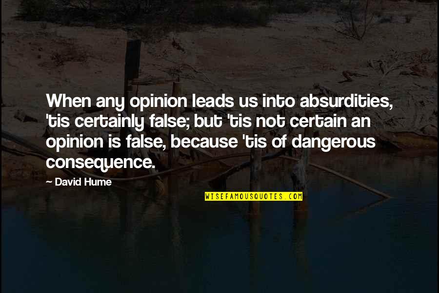 Consequence Of Quotes By David Hume: When any opinion leads us into absurdities, 'tis