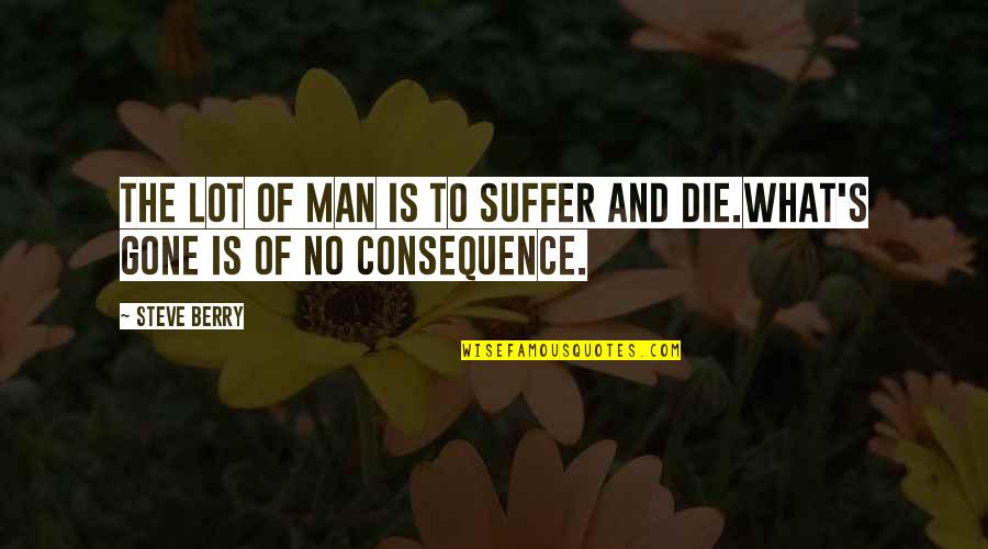 Consequence Of Quotes By Steve Berry: The lot of man is to suffer and