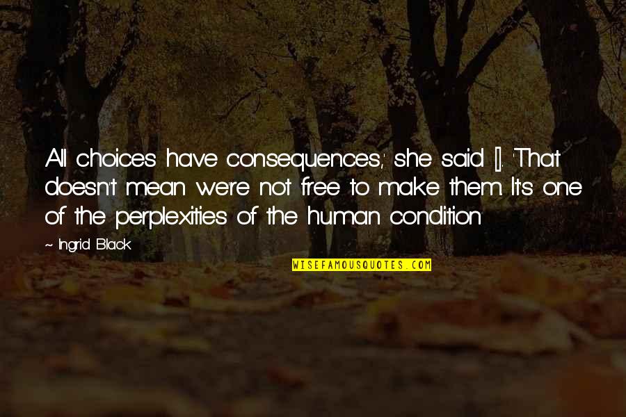 Consequences Of Choices Quotes By Ingrid Black: All choices have consequences,' she said []. 'That