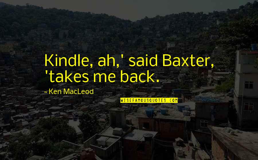 Conservatorship Vs Guardianship Quotes By Ken MacLeod: Kindle, ah,' said Baxter, 'takes me back.