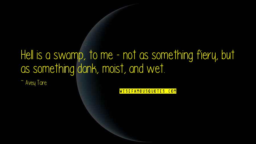 Conserved Synonym Quotes By Avey Tare: Hell is a swamp, to me - not