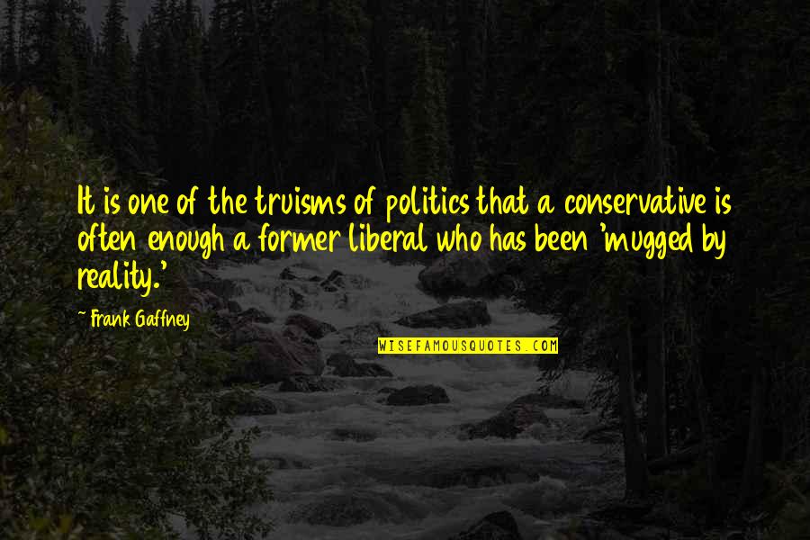 Conserved Synonym Quotes By Frank Gaffney: It is one of the truisms of politics