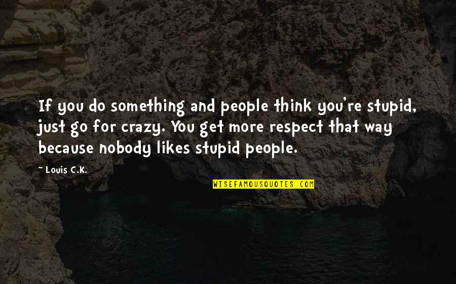 Consett News Quotes By Louis C.K.: If you do something and people think you're