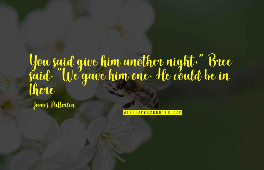 Consiense Quotes By James Patterson: You said give him another night," Bree said.