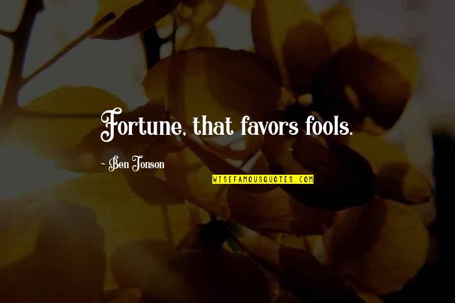 Consisanet Quotes By Ben Jonson: Fortune, that favors fools.