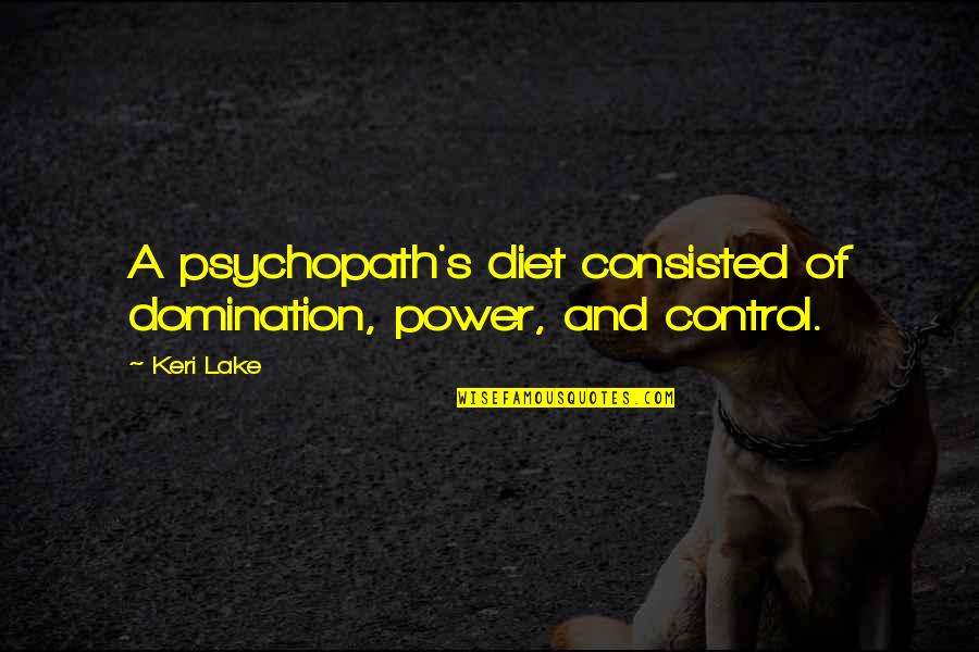 Consisted Quotes By Keri Lake: A psychopath's diet consisted of domination, power, and