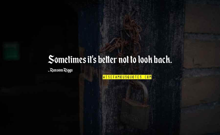 Consisten Quotes By Ransom Riggs: Sometimes it's better not to look back.