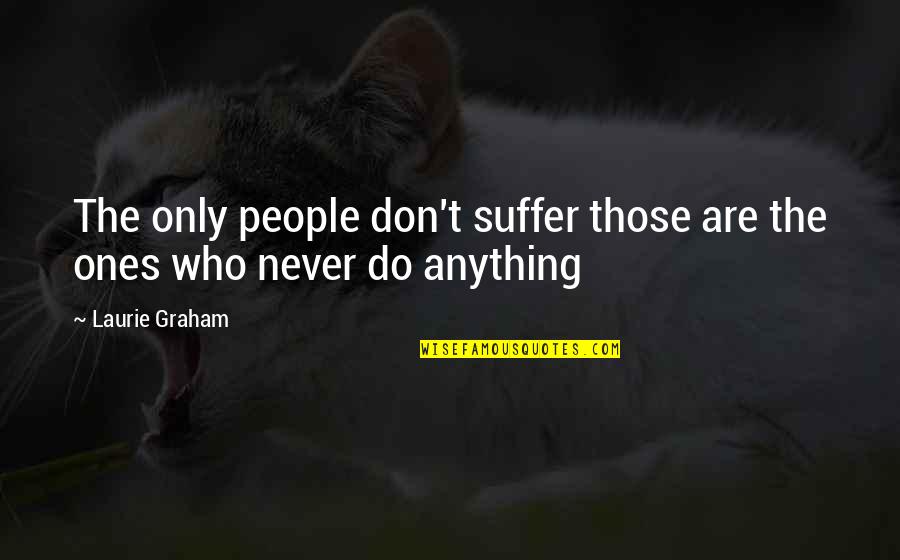 Consistente Significado Quotes By Laurie Graham: The only people don't suffer those are the