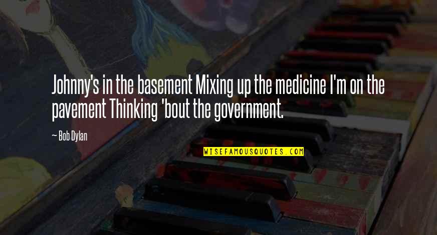 Conspirators Of Lincoln Quotes By Bob Dylan: Johnny's in the basement Mixing up the medicine