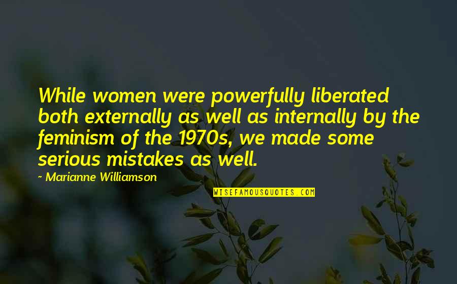 Constance Connie Quotes By Marianne Williamson: While women were powerfully liberated both externally as