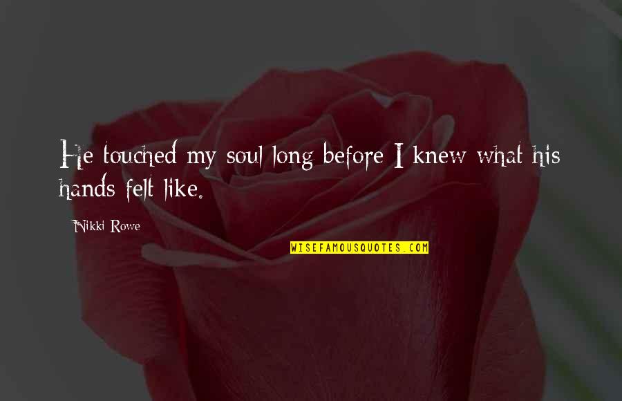 Constitue Quotes By Nikki Rowe: He touched my soul long before I knew