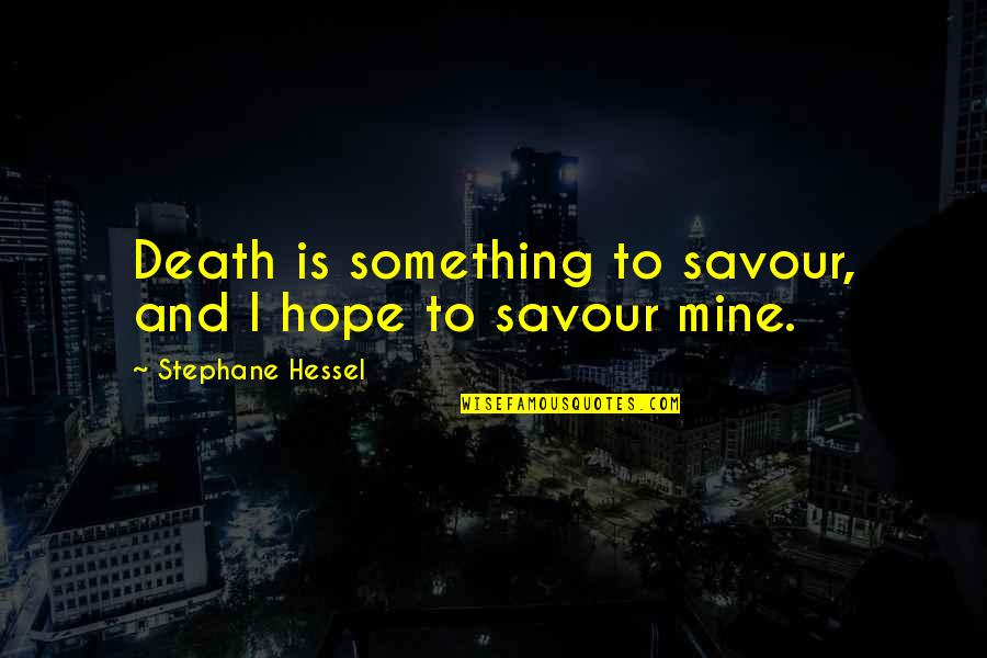 Constituem Quotes By Stephane Hessel: Death is something to savour, and I hope